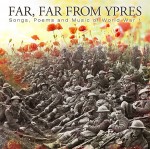 cover image for Far, Far From Ypres - Songs, Poems and Music Of World War One